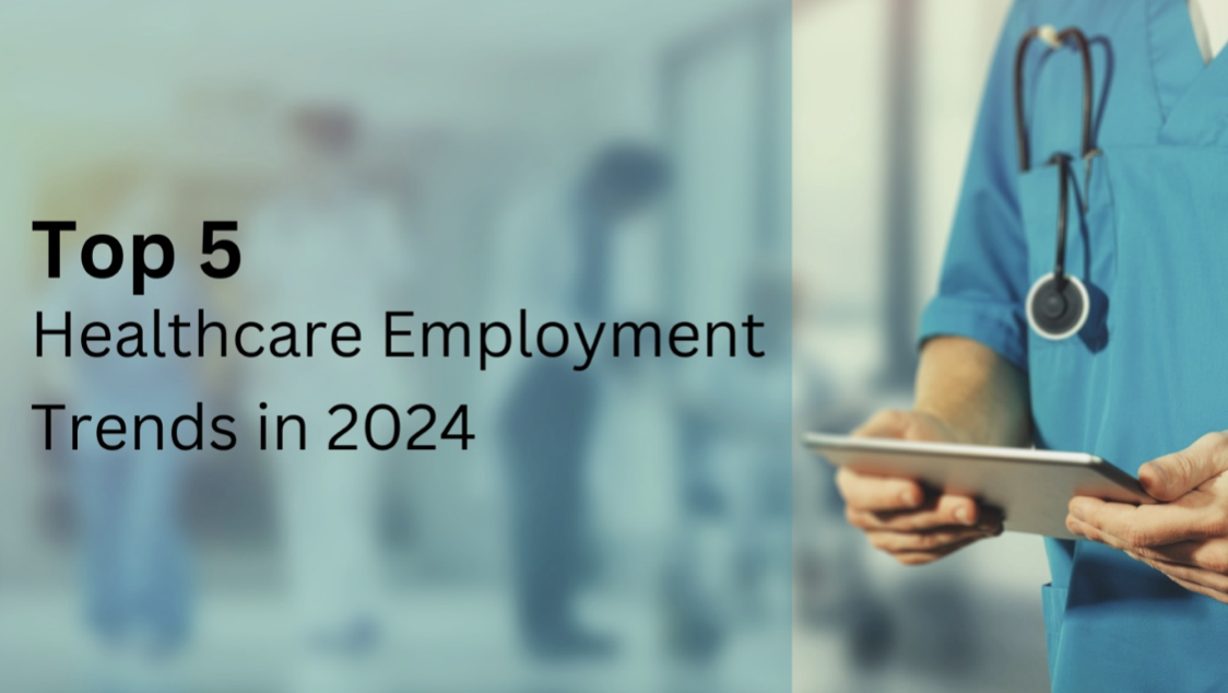 Top 5 Healthcare Employment Trends Revolutionizing the Industry in 2024